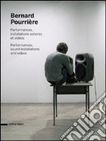 Bernard Pourrière. Performances, installations sonores et vidéos. Ediz. illustrata libro