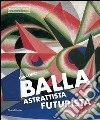 Giacomo Balla astrattista futurista. Ediz. illustrata libro