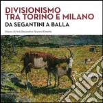 Divisionismo tra Torino e Milano. Da Segantini a Balla. Ediz. illustrata