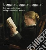 Leggere leggere leggere. Libri, giornali, lettere nella pittura dell'Ottocento. Ediz. illustrata