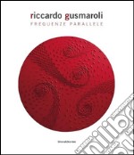 Riccardo Gusmaroli. Frequenze parallele. Ediz. italiana e inglese libro