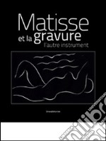 Matisse et la gravure. L'autre instrument. Ediz. francese e inglese