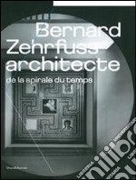 Bernard Zehrfyss. Architecte de la spirale du temps. Ediz. illustrata