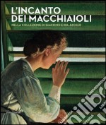 L'incanto dei macchiaioli. La collezione Giacomo e Ida Jucker. Catalogo della mostra (Milano, 13 novembre 2015-29 febbraio 2016). Ediz. illustrata libro