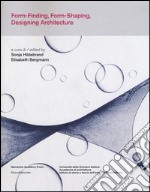 Form-finding, form-shaping, designing architecture. Ediz. italiana e inglese libro