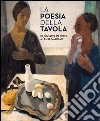 La poesia della tavola. Da Giuseppe De Nittis a Felice Casorati. Ediz. illustrata libro