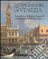 Lo splendore di Venezia. Canaletto, Bellotto, Guardi e i vedutisti dell'Ottocento. Ediz. illustrata libro