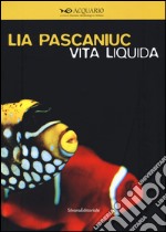 Lia Pascaniuc. Vita liquida. Catalogo della mostra (Milano, 25 novembre 2015-10 gennaio 2016). Ediz. italiana e inglese