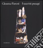 Giosetta Fioroni. I teatrini-presepi. Ediz. illustrata libro