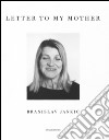 Letter to my mother. Ediz. illustrata libro