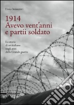 1914. Avevo vent'anni e partii soldato. La storia di un italiano negli anni della Grande Guerra libro