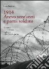 1914. Avevo vent'anni e partii soldato. La storia di un italiano negli anni della Grande Guerra libro