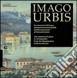 Imago urbis. La memoria del luogo attraverso la cartografia dal Rinascimento al Romanticismo. Ediz. italiana e inglese libro