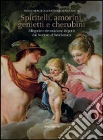 Spiritelli, amorini, genietti e cherubini. Allegorie e decorazioni di putti dal Barocco al Neoclassico. Ediz. illustrata