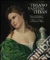 Tiziano. Vanitas. Il poeta dell'immagine e l'ombra della bellezza. Ediz. italiana e inglese libro