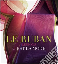 Le ruban c'est la mode. Ediz. illustrata