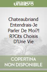 Chateaubriand Entendrais-Je Parler De Moi?! R?Cits Choisis D'Une Vie libro
