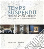 Temps suspendu. Exploration urbaine. Ediz. illustrata libro