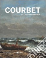 Courbet et l'impressionnisme. Catalogo della mostra (Ornans, 9 luglio-17 ottobre 2016). Ediz. francese libro