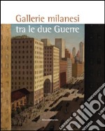 Gallerie milanesi tra le due guerre. Ediz. illustrata libro