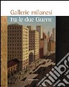 Gallerie milanesi tra le due guerre. Ediz. illustrata libro