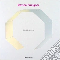 Davide Pizzigoni. Il corpo del vuoto. Ediz. illustrata