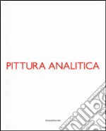 Pittura analitica. Ieri e oggi-Then and now. Ediz. bilingue libro