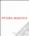 Pittura analitica. Ieri e oggi-Then and now. Ediz. bilingue libro