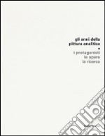 Gli anni della pittura analitica. I protagonisti, le opere, la ricerca. Ediz. illustrata libro