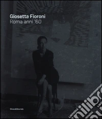 Giosetta Fioroni. Roma anni '60. Catalogo della mostra (Catanzaro, giugno-agosto 2016). Ediz. italiana e inglese