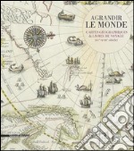 Agrandir le monde. Cartes géographiques et livres de voyage (XVe-XVIIIe siècle). Ediz. illustrata libro