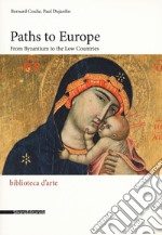 Paths to Europe. From Byzantium to the low countries. Ediz. a colori