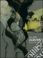 Alain Alquier. Bois de vie. Catalogo della mostra (Saint-Pierre-de-Varengeville, 8 ottobre 2016-8 gennaio 2017). Ediz. illustrata libro