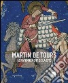 Martin de Tours. Le rayonnement de la cité. Ediz. illustrata libro