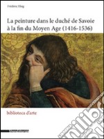 La peinture dans le duché de Savoie à la fin du Moyen Age (1416-1536)  libro