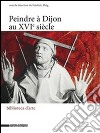 Peindre à Dijon au XVIe siècle libro di Elsig F. (cur.)