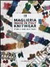 Maglieria made in Italy. Knitwear. Stories and knit talks. Ediz. italiana e inglese libro