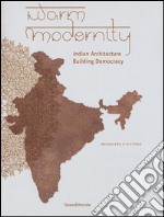 Warm modernity. Indian architecture. Building democracy. Ediz. illustrata libro