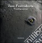 Joan Fontcuberta. Paralipomena. Ediz. italiana e inglese libro