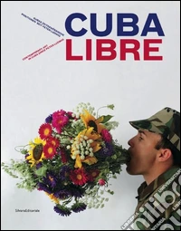 Cuba Libre. Contemporary art in Cuba since Peter Ludwig. Ediz. inglese e tedesca
