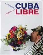 Cuba Libre. Contemporary art in Cuba since Peter Ludwig. Ediz. inglese e tedesca