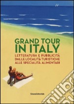 Grand Tour in Italy. Letteratura e pubblicità dalle località turistiche alle specialità alimentari. Ediz. illustrata libro