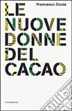 Le nuove donne del cacao. Imprenditoria femminile in Costa d'Avorio. Ediz. italiana e inglese libro