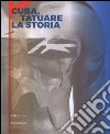 Cuba. Tatuare la storia. Ediz. italiana, inglese e spagnola libro