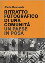 Ritratto fotografico di una comunità. Un paese in posa. Ediz. illustrata libro