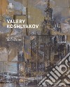 Valery Koshlyakov. Catalogo della mostra (Mosca, settembre-novembre 2016). Ediz. illustrata libro