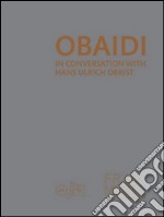 Obaidi. In conversation with Hans Ulrich Obrist. Ediz. illustrata