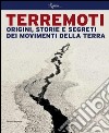 Terremoti. Origini, storie e segreti dei movimenti della terra. Ediz. illustrata libro