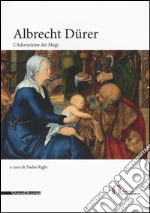 Albrecht Dürer. L'Adorazione dei Magi. Catalogo della mostra (Milano, 22 novembre 2016-5 febbraio 2017). Ediz. a colori libro