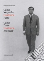 Come lo spazio trasforma l'arte. Come l'arte trasforma lo spazio libro